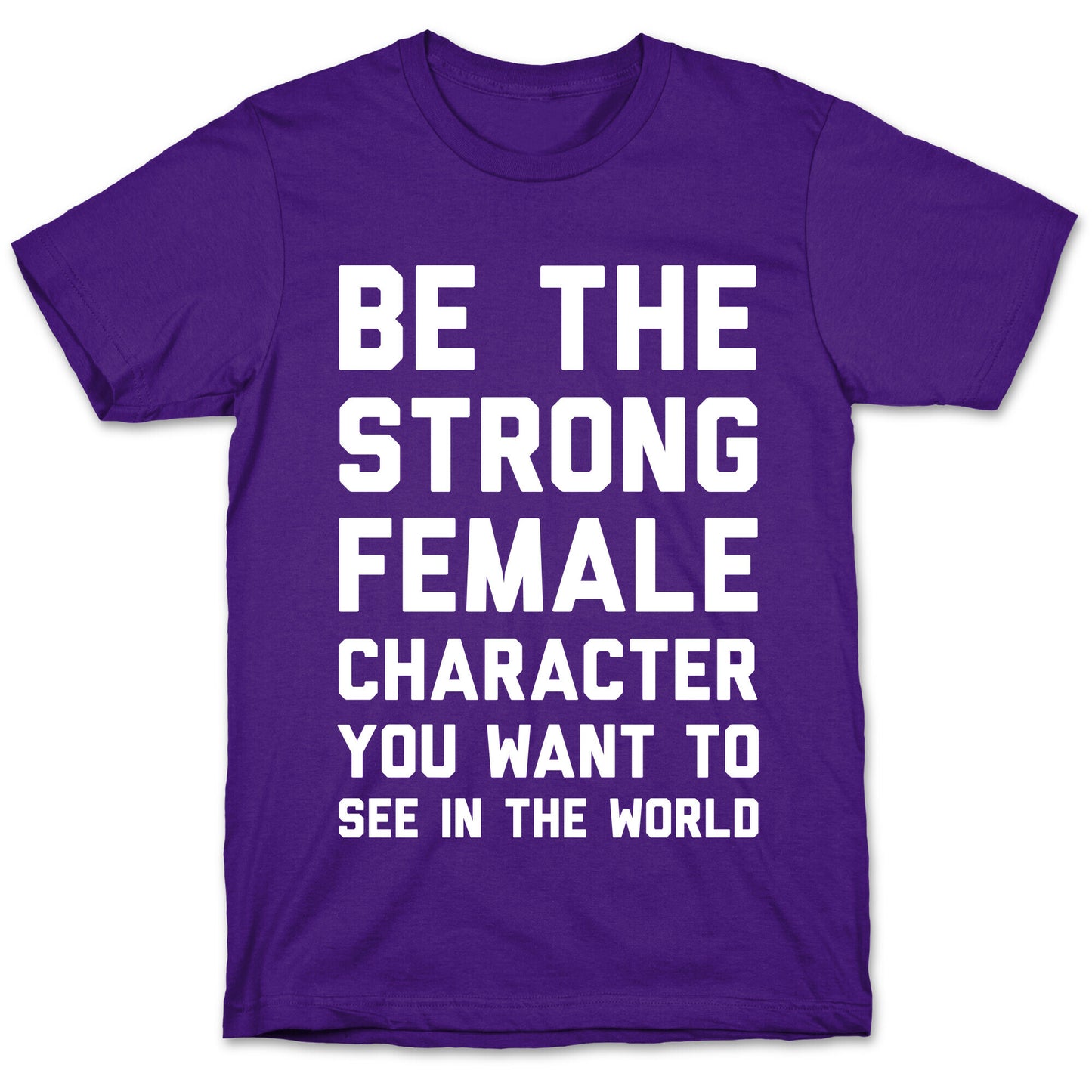 Be The Strong Female Character You Want To See In The World T-Shirt