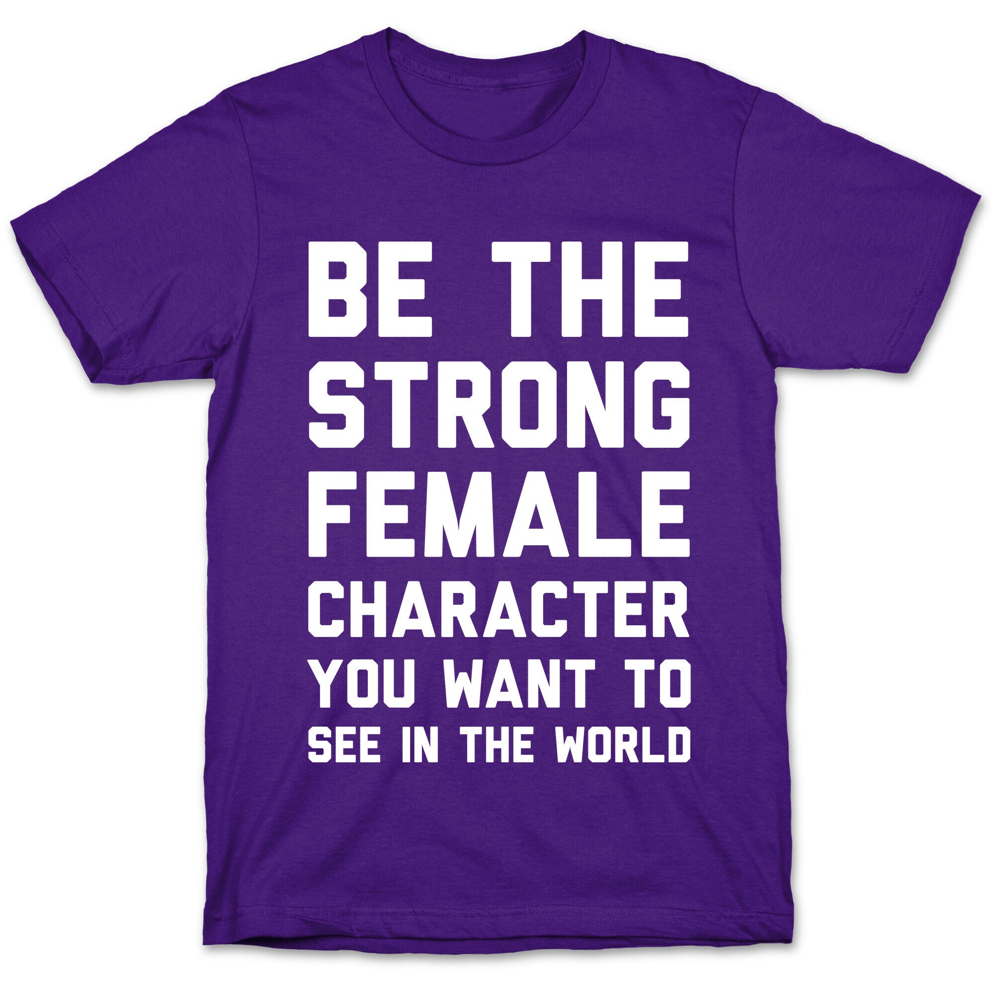 Be The Strong Female Character You Want To See In The World T-Shirt