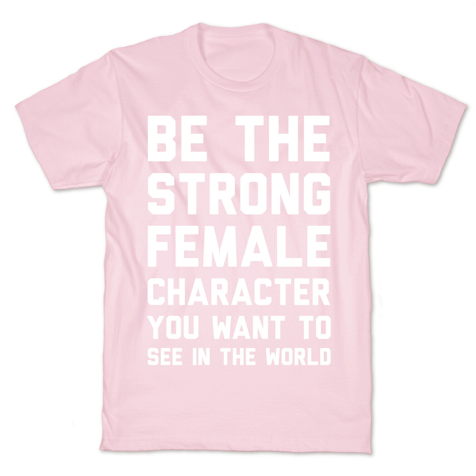 Be The Strong Female Character You Want To See In The World T-Shirt
