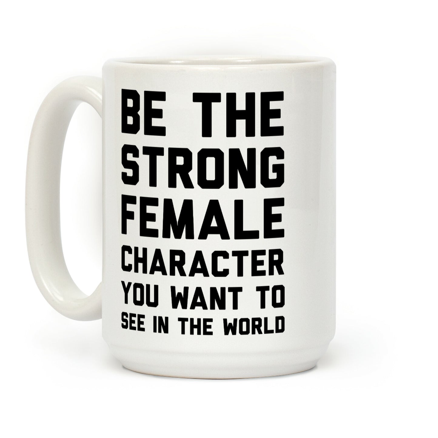 Be The Strong Female Character You Want To See In The World Coffee Mug