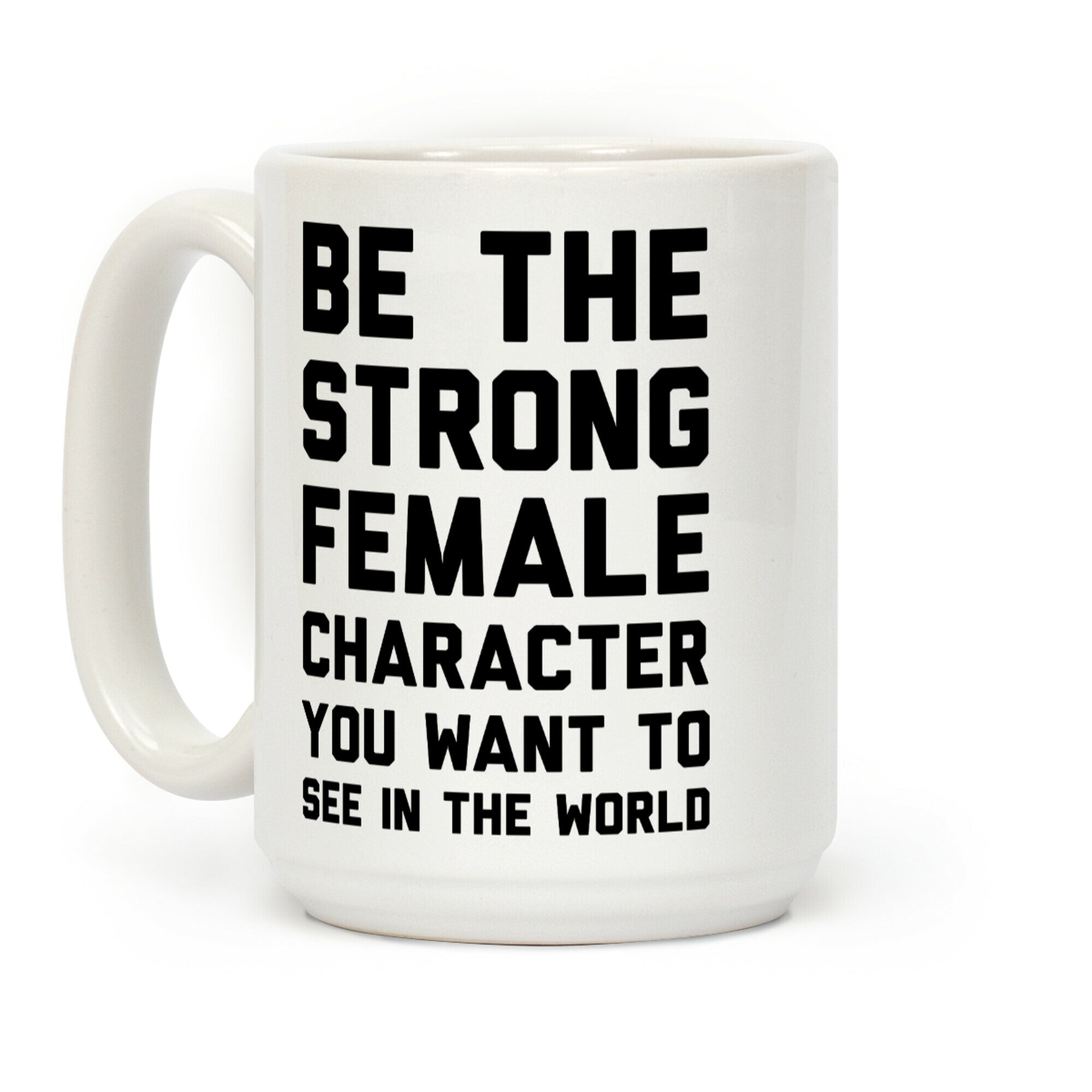 Be The Strong Female Character You Want To See In The World Coffee Mug