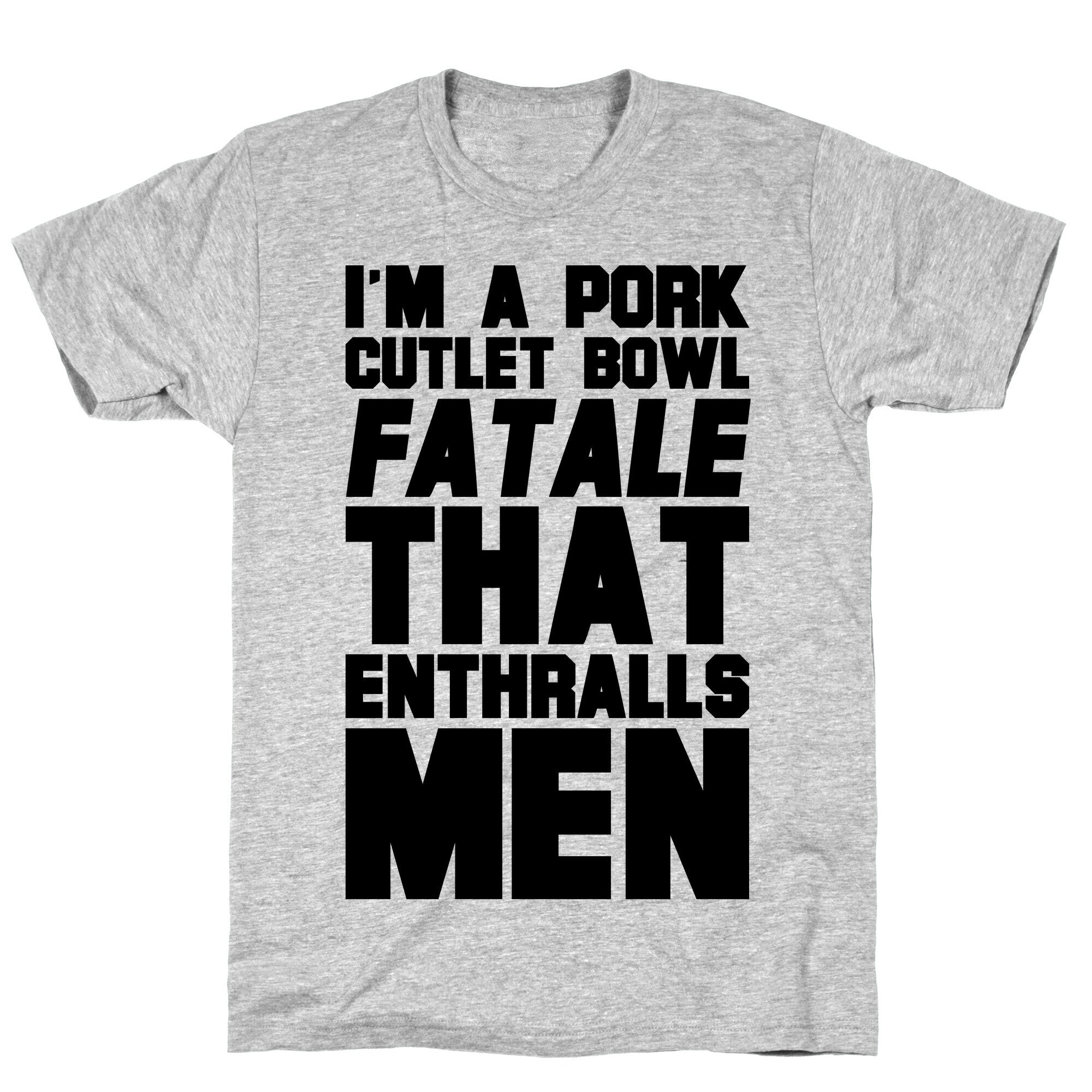 I'm A Pork Cutlet Bowl Fatale That Enthralls Men T-Shirt