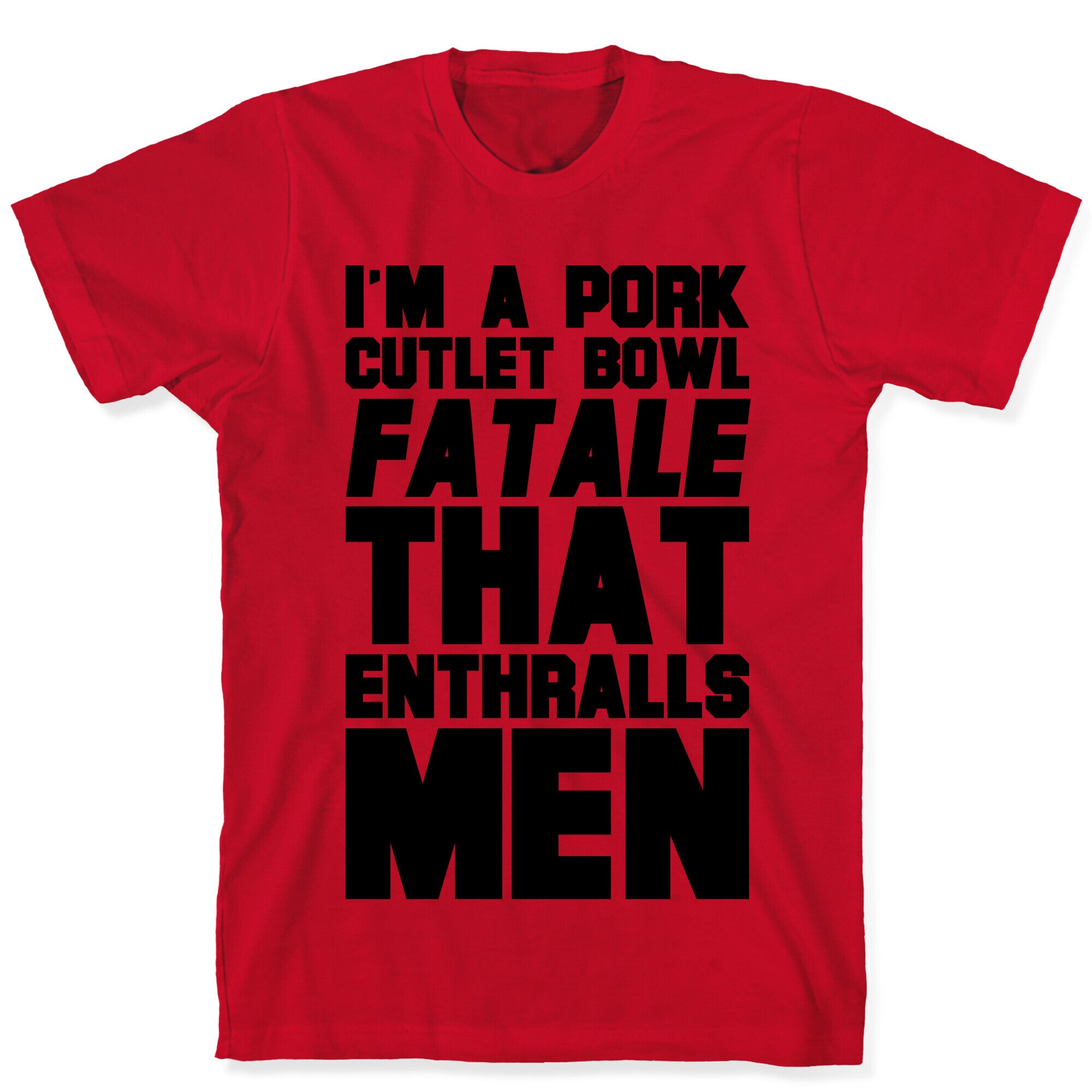 I'm A Pork Cutlet Bowl Fatale That Enthralls Men T-Shirt