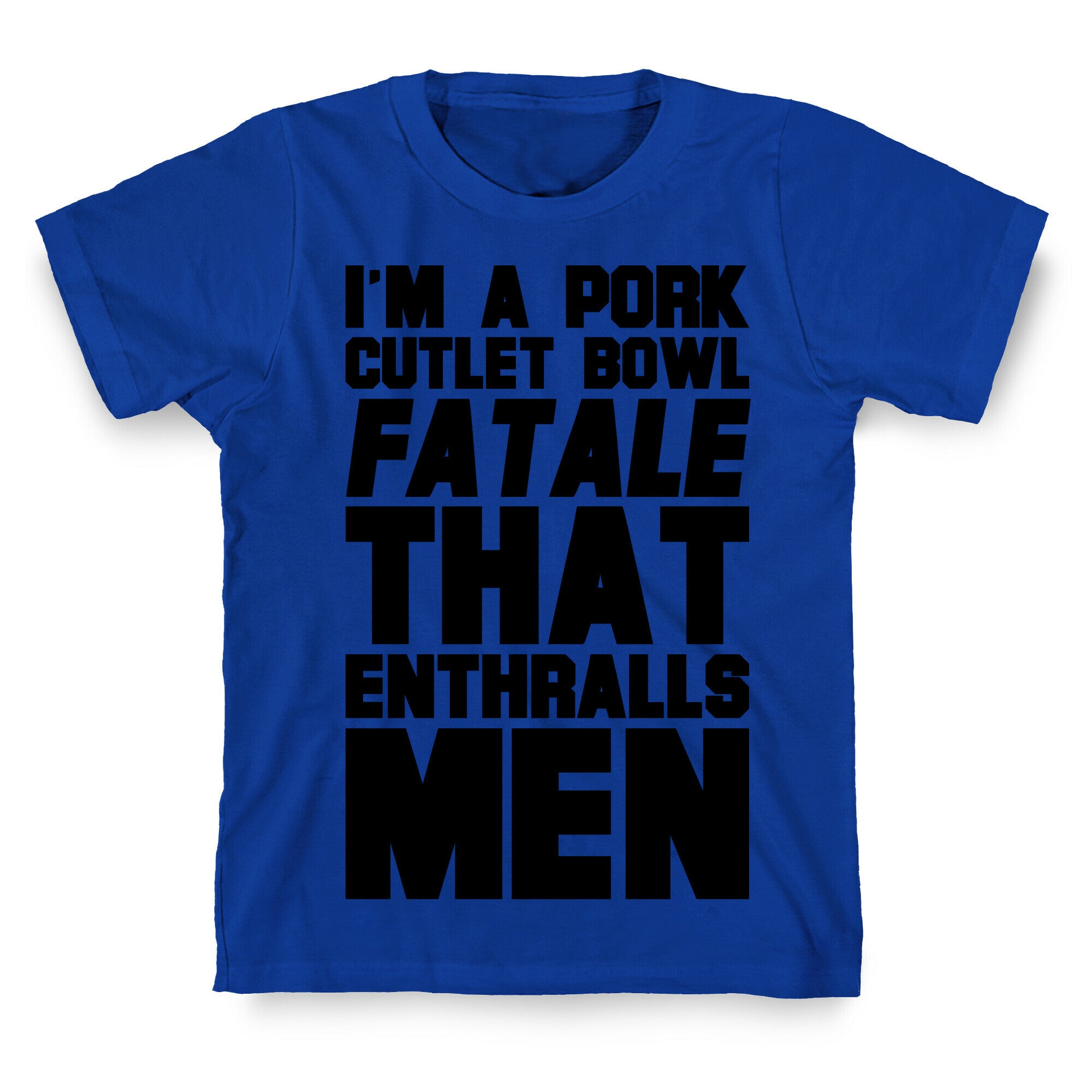 I'm A Pork Cutlet Bowl Fatale That Enthralls Men T-Shirt