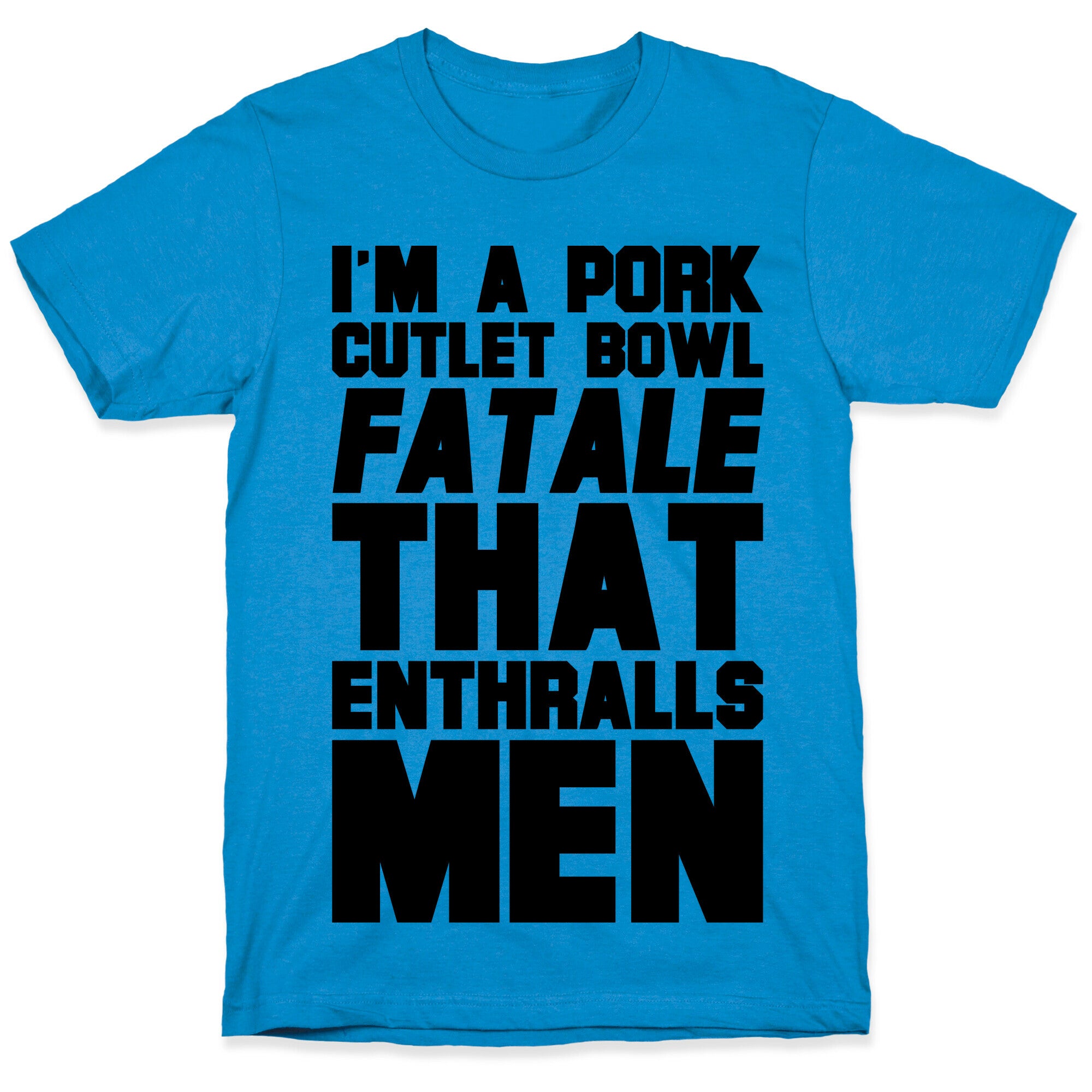 I'm A Pork Cutlet Bowl Fatale That Enthralls Men T-Shirt