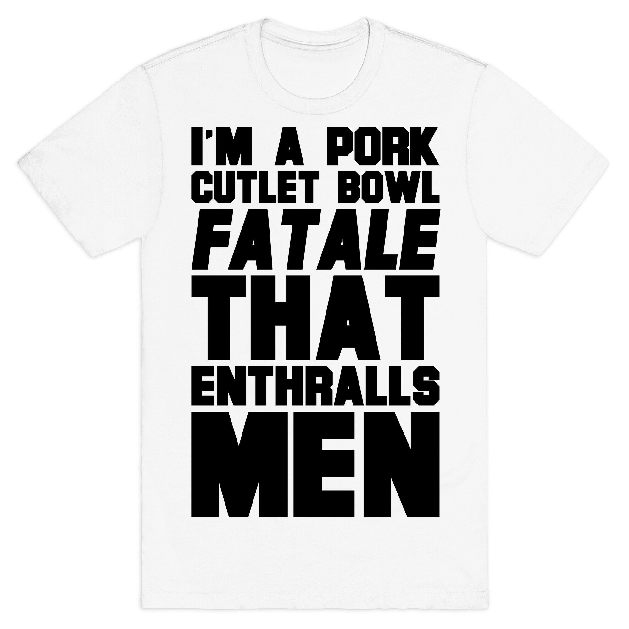 I'm A Pork Cutlet Bowl Fatale That Enthralls Men T-Shirt