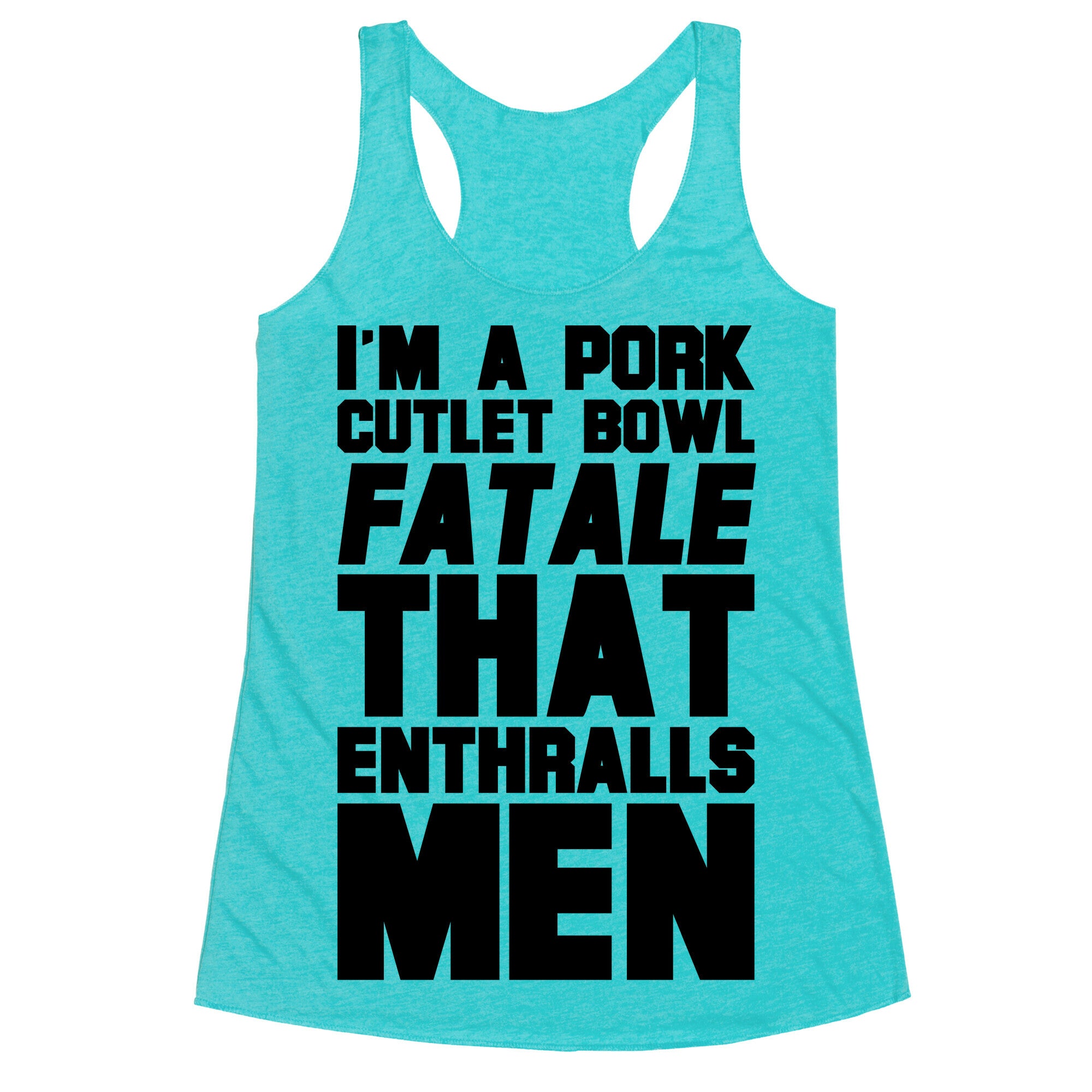 I'm A Pork Cutlet Bowl Fatale That Enthralls Men Racerback Tank