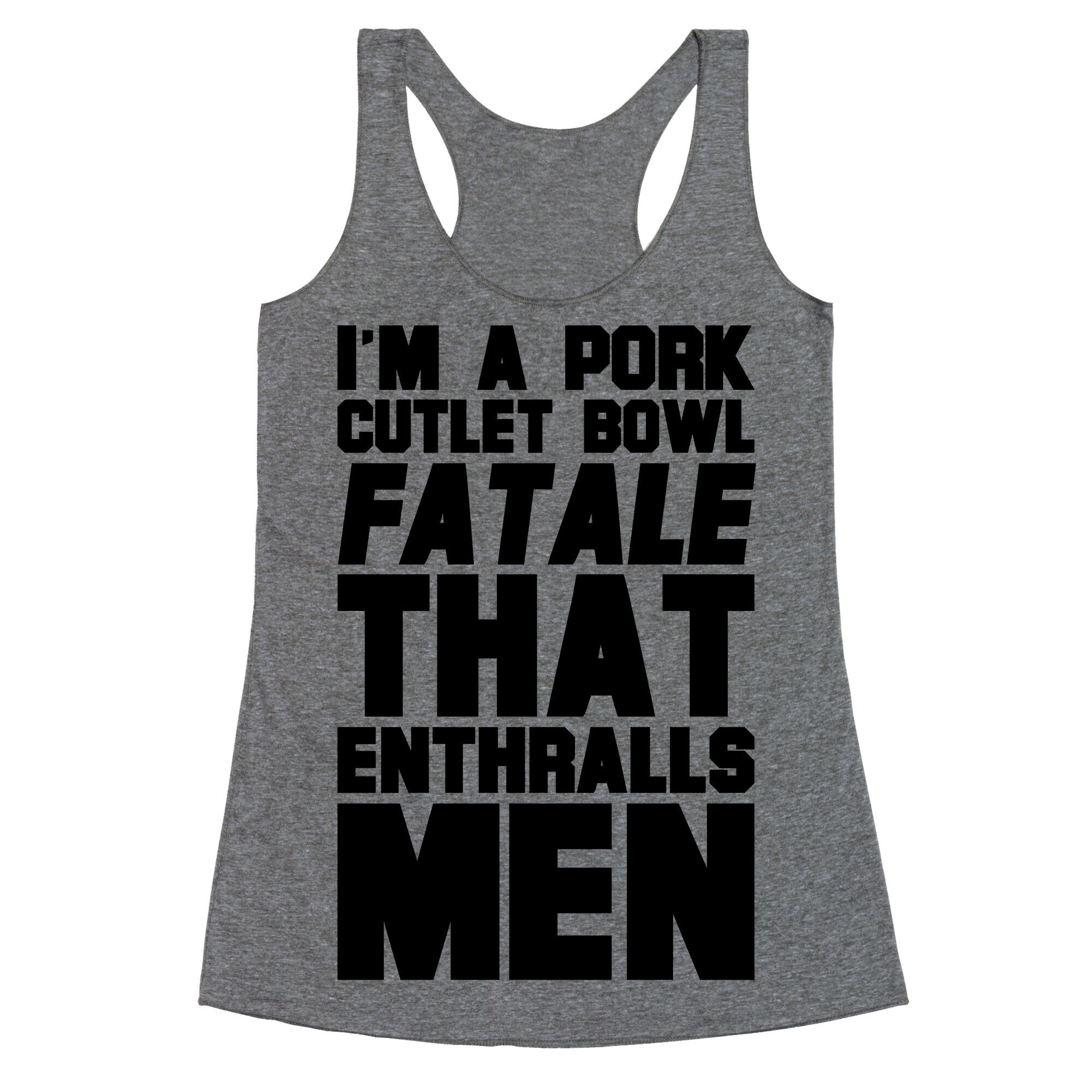 I'm A Pork Cutlet Bowl Fatale That Enthralls Men Racerback Tank