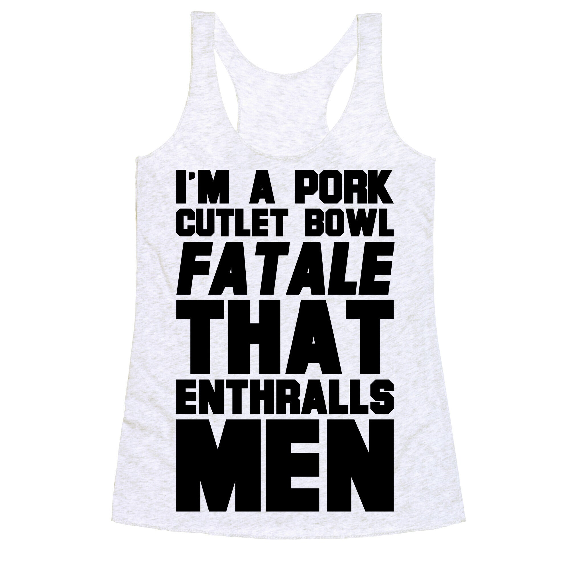 I'm A Pork Cutlet Bowl Fatale That Enthralls Men Racerback Tank