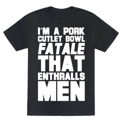 I'm A Pork Cutlet Bowl Fatale That Enthralls Men White Print Unisex Triblend Tee