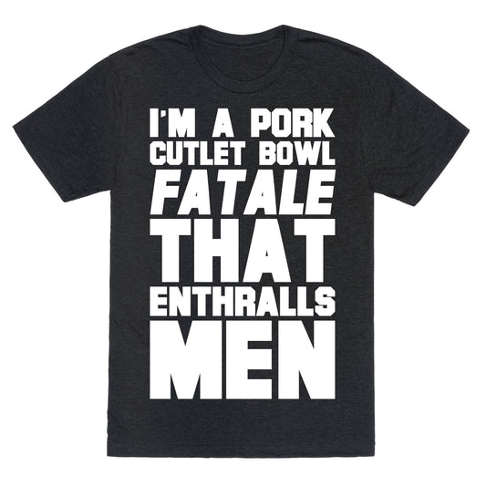 I'm A Pork Cutlet Bowl Fatale That Enthralls Men White Print Unisex Triblend Tee