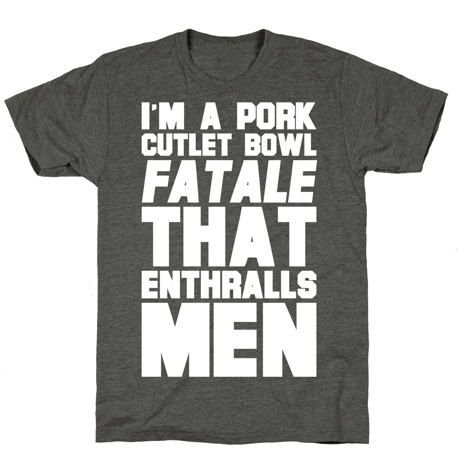 I'm A Pork Cutlet Bowl Fatale That Enthralls Men White Print Unisex Triblend Tee