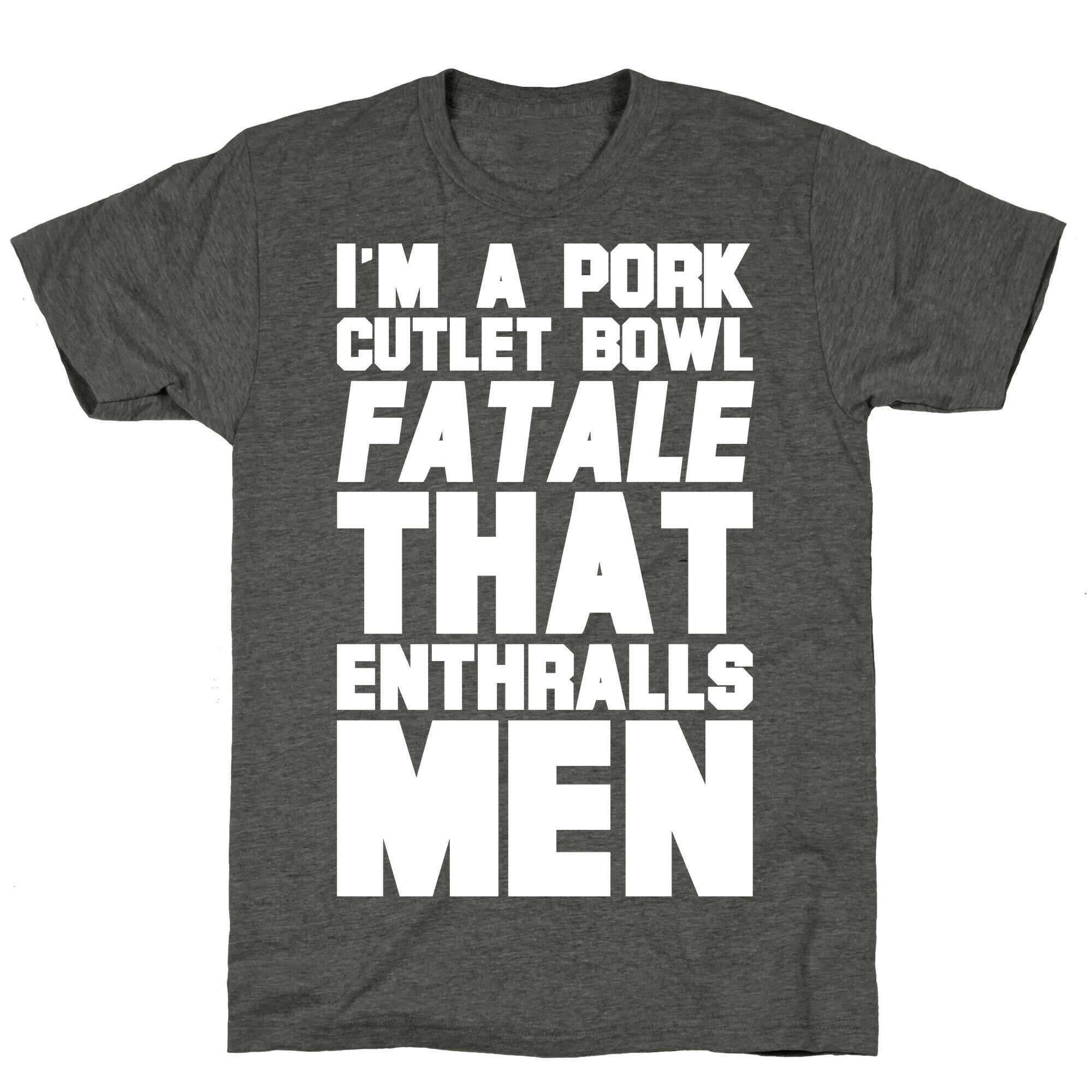 I'm A Pork Cutlet Bowl Fatale That Enthralls Men White Print Unisex Triblend Tee