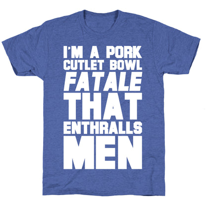 I'm A Pork Cutlet Bowl Fatale That Enthralls Men White Print Unisex Triblend Tee