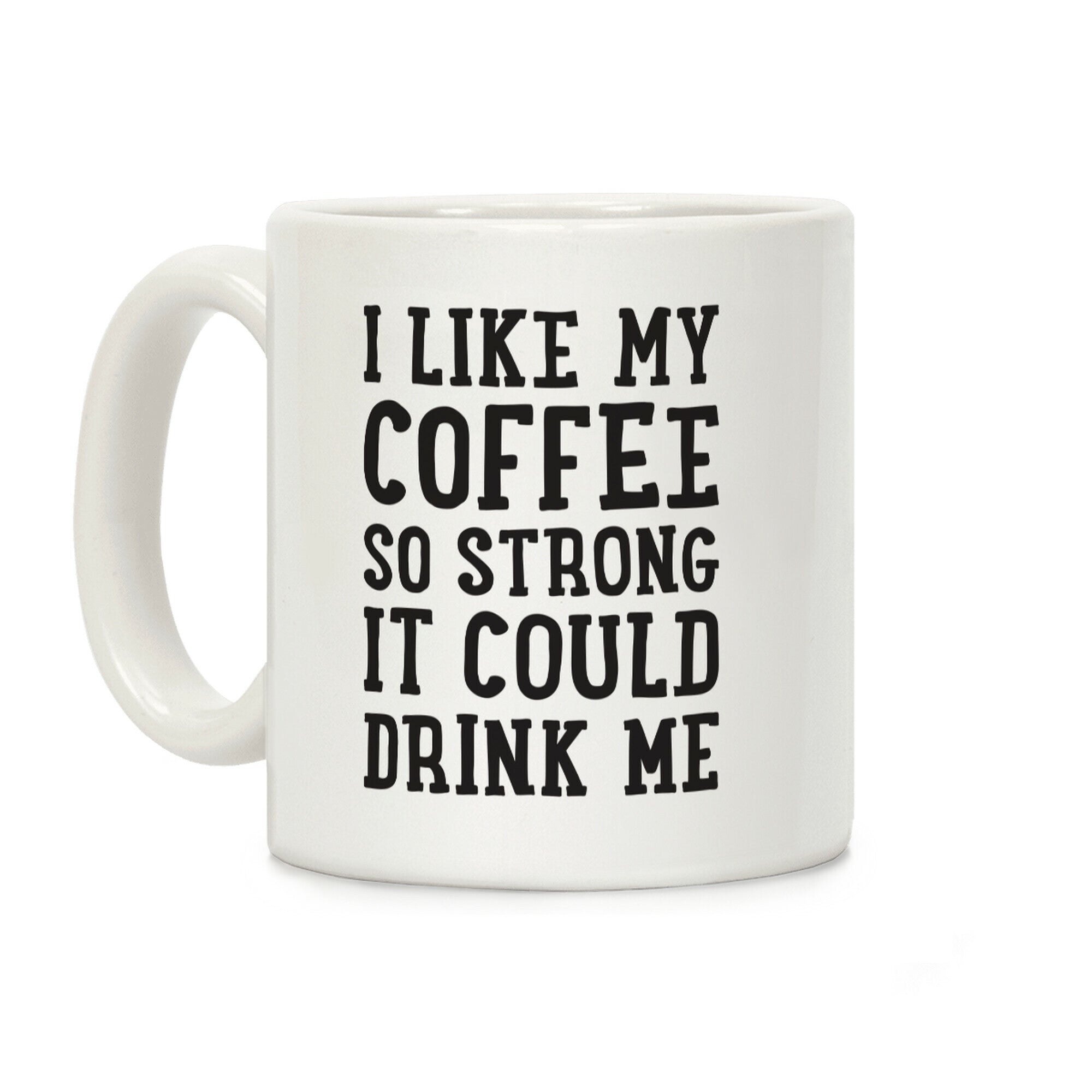 I Like My Coffee So Strong It Could Drink Me Coffee Mug