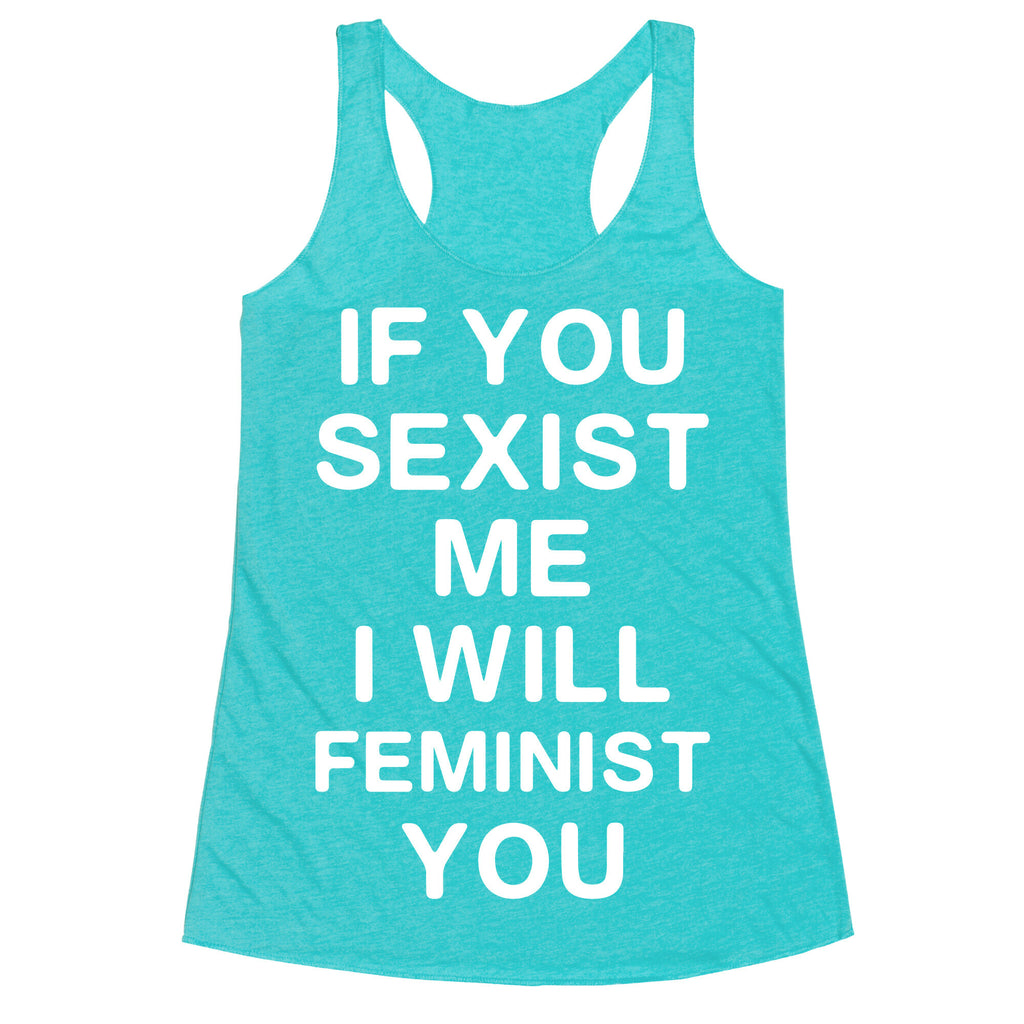 If You Sexist Me I Will Feminist You Racerback Tank
