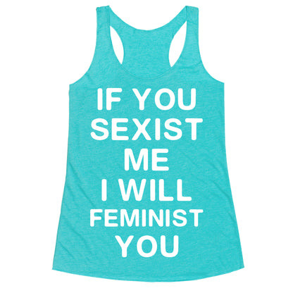 If You Sexist Me I Will Feminist You Racerback Tank