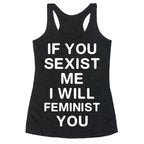 If You Sexist Me I Will Feminist You Racerback Tank