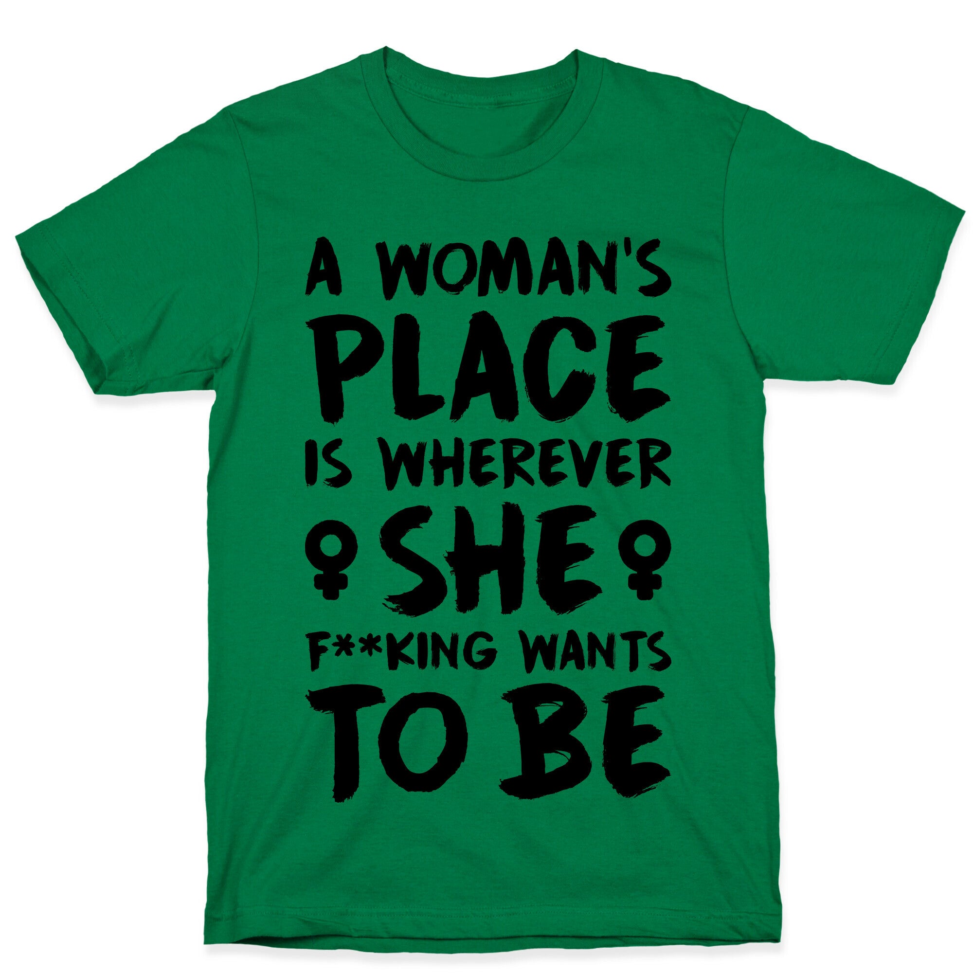A Woman's Place Is Wherever She F**king Wants To Be T-Shirt