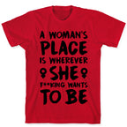 A Woman's Place Is Wherever She F**king Wants To Be T-Shirt