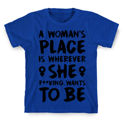 A Woman's Place Is Wherever She F**king Wants To Be T-Shirt