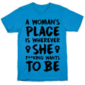 A Woman's Place Is Wherever She F**king Wants To Be T-Shirt