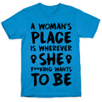 A Woman's Place Is Wherever She F**king Wants To Be T-Shirt