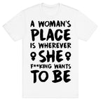 A Woman's Place Is Wherever She F**king Wants To Be T-Shirt