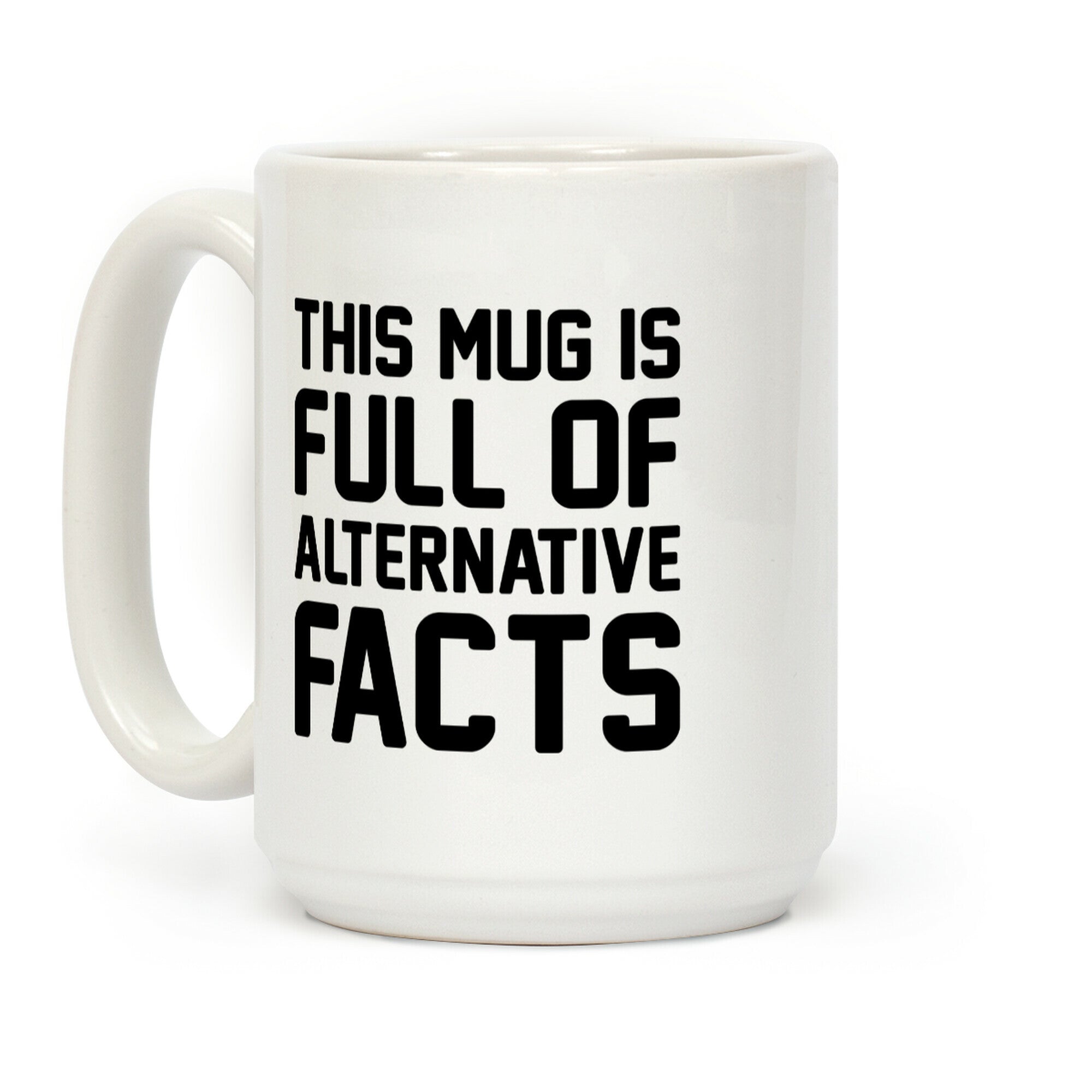 This Mug Is Full of Alternative Facts Coffee Mug