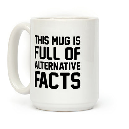 This Mug Is Full of Alternative Facts Coffee Mug
