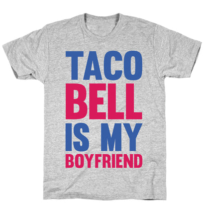 Taco Bell Is My Boyfriend T-Shirt