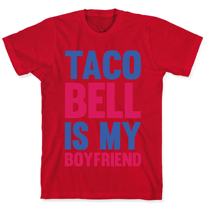 Taco Bell Is My Boyfriend T-Shirt