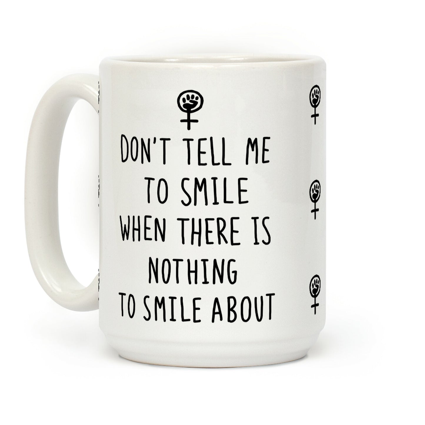 Don't Tell Me To Smile When There Is Nothing To Smile About Coffee Mug