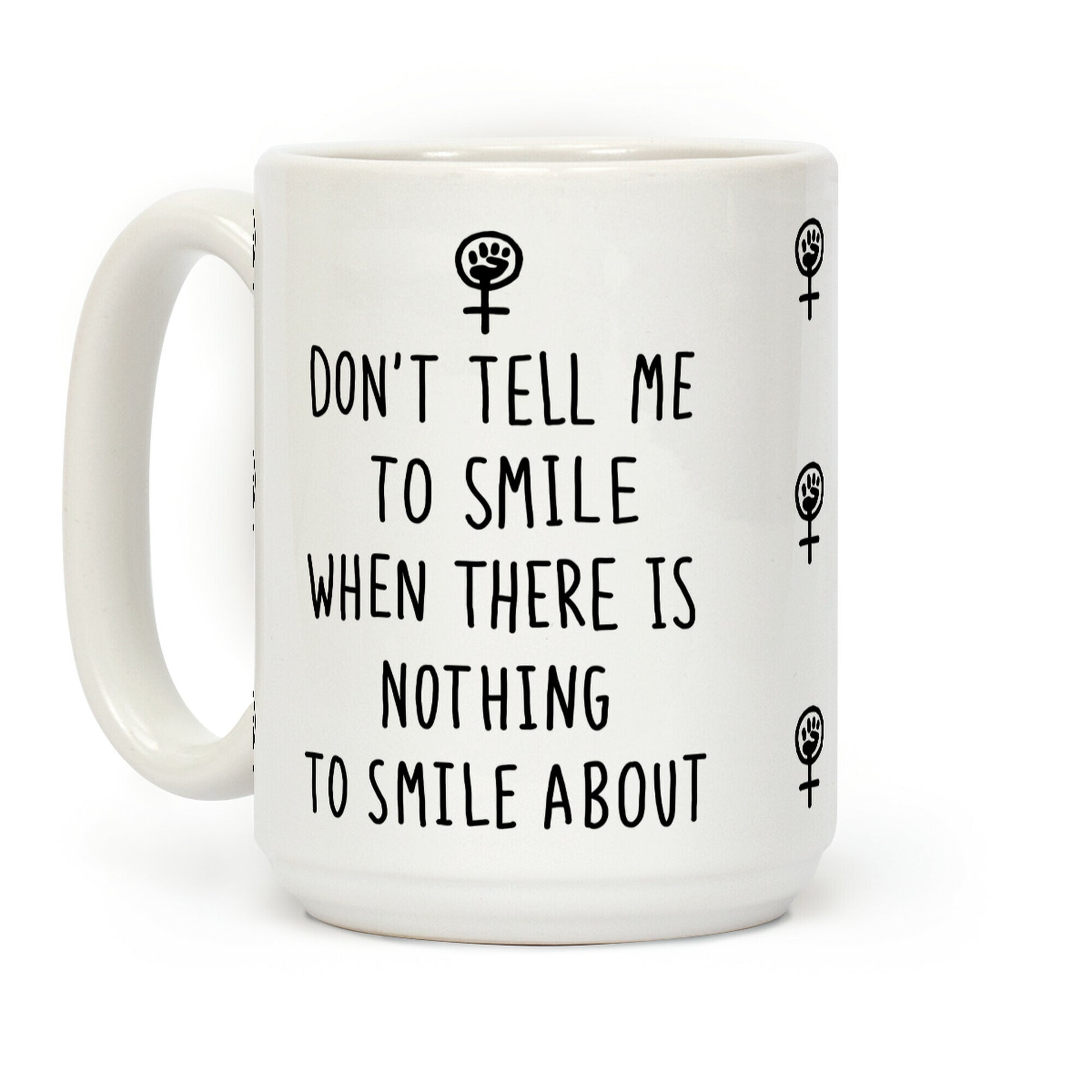 Don't Tell Me To Smile When There Is Nothing To Smile About Coffee Mug