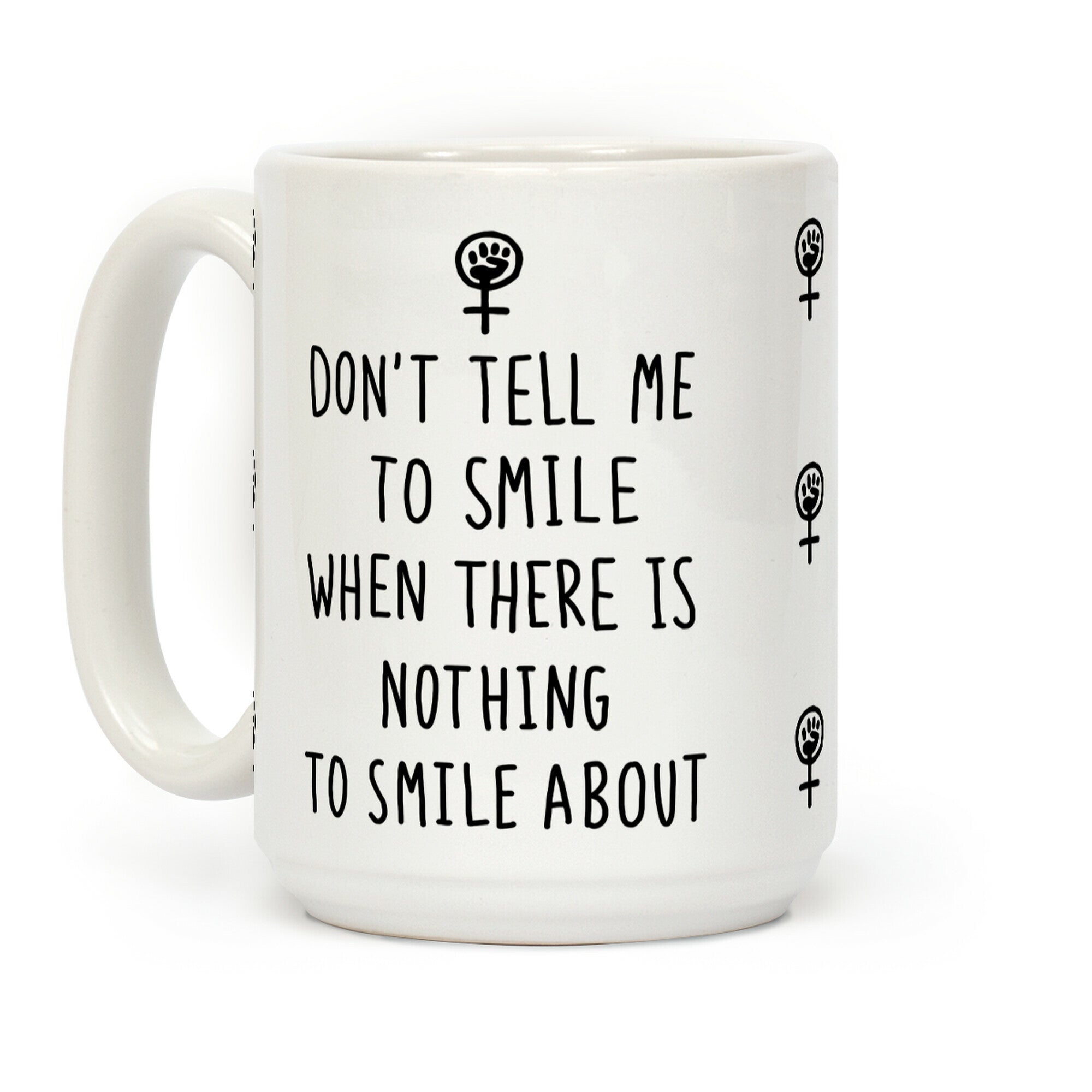 Don't Tell Me To Smile When There Is Nothing To Smile About Coffee Mug