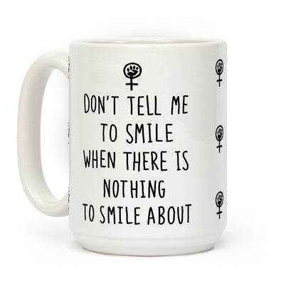 Don't Tell Me To Smile When There Is Nothing To Smile About Coffee Mug