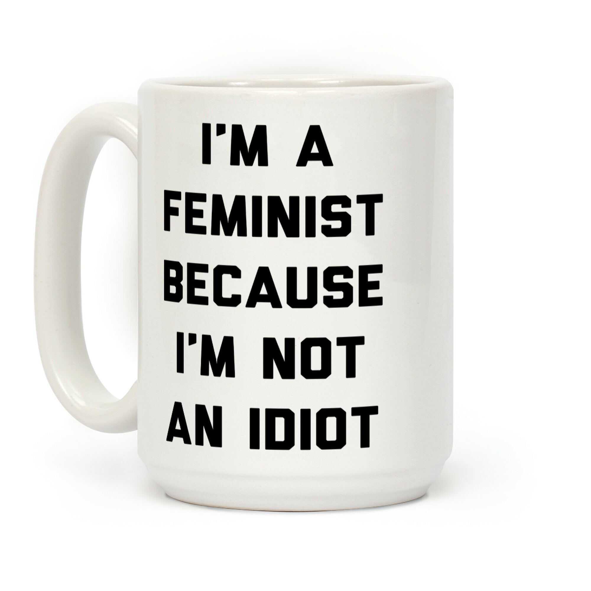 I'm A Feminist Because I'm Not An Idiot Coffee Mug