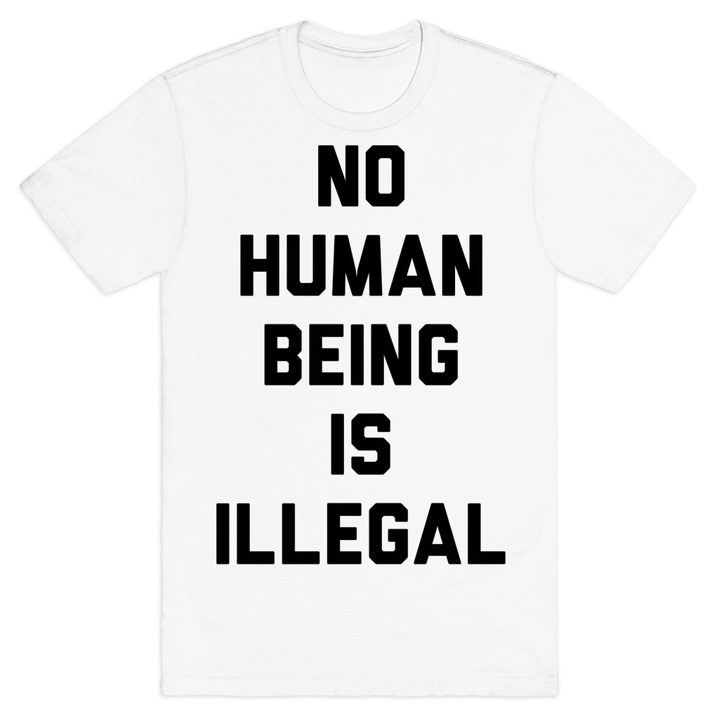 No Human Being Is Illegal T-Shirt