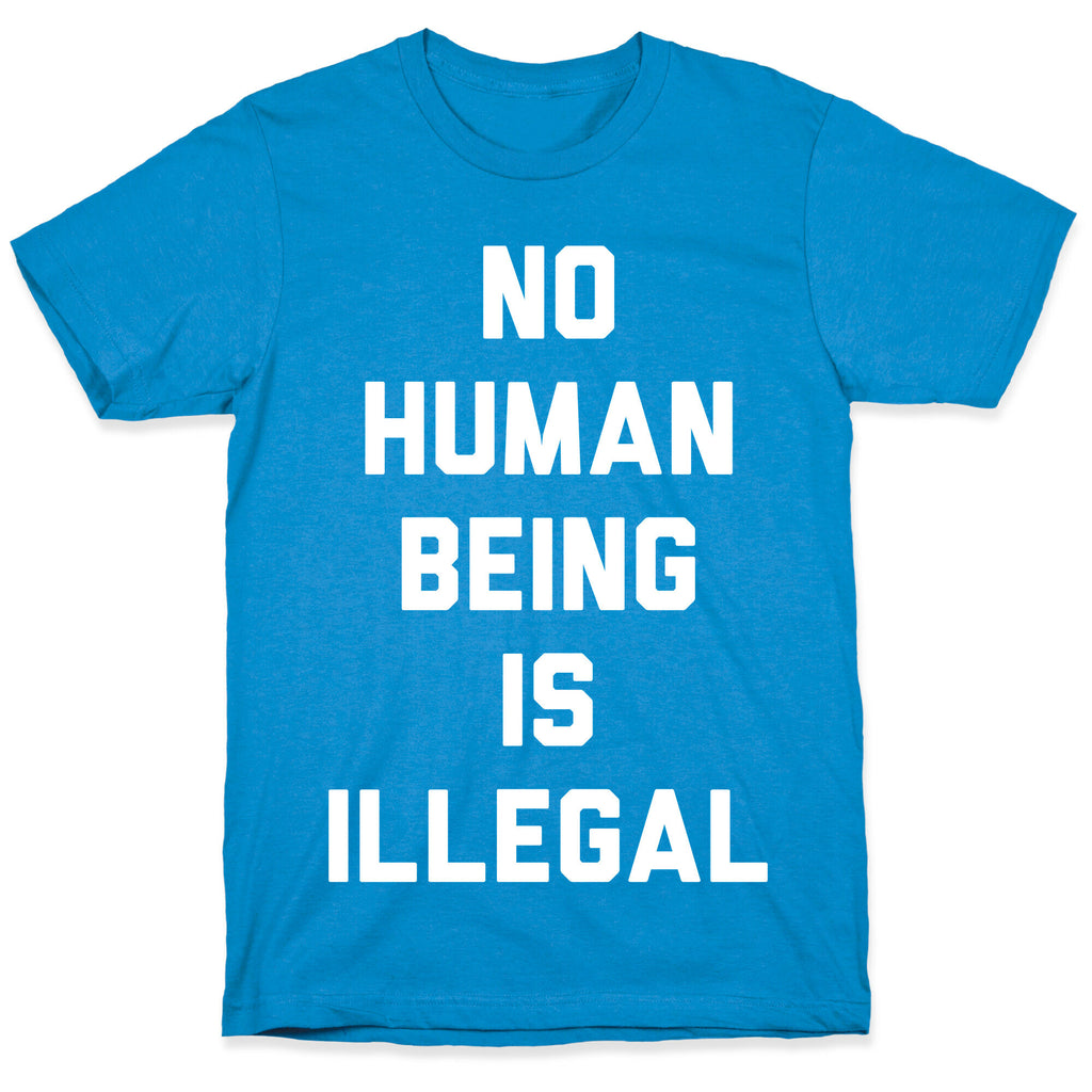 No Human Being Is Illegal T-Shirt