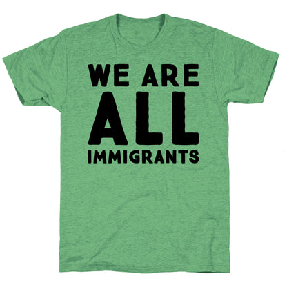 We Are All Immigrants  Unisex Triblend Tee