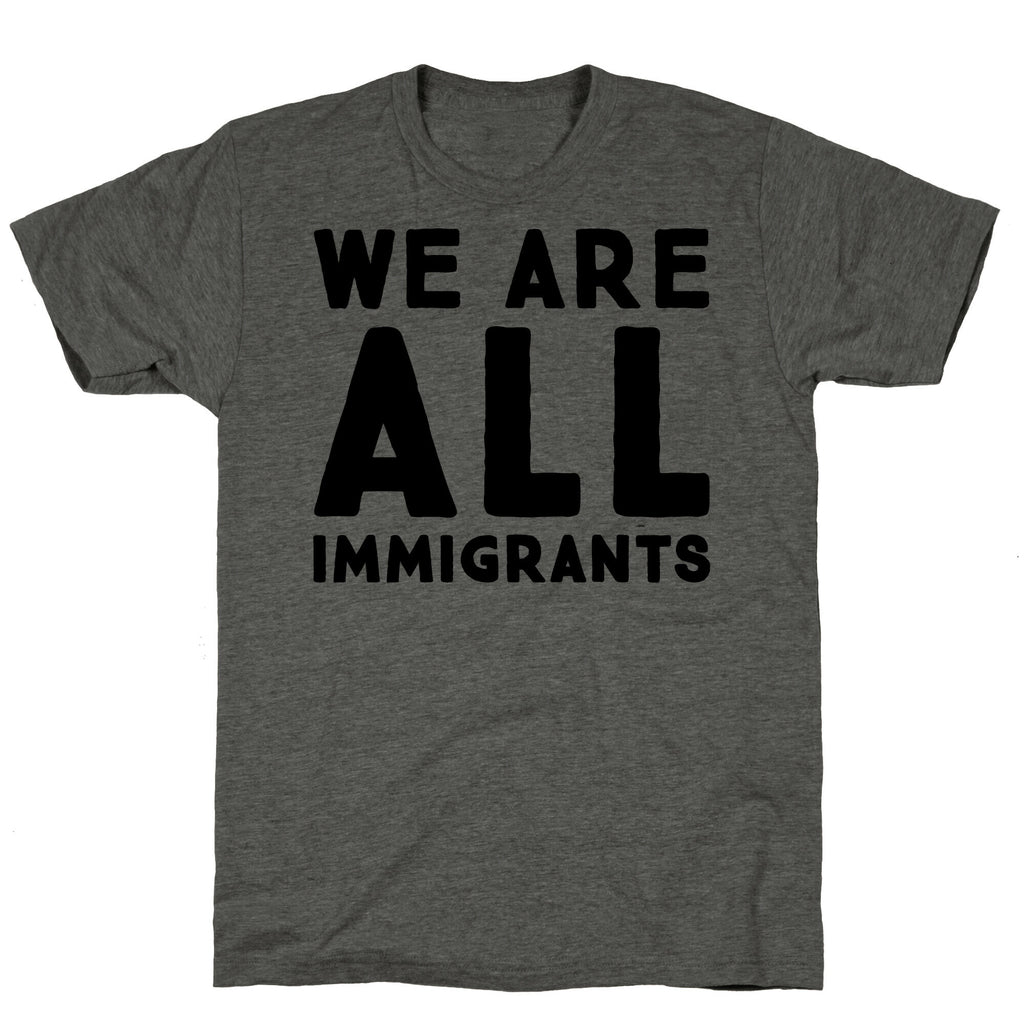 We Are All Immigrants  Unisex Triblend Tee