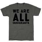 We Are All Immigrants  Unisex Triblend Tee