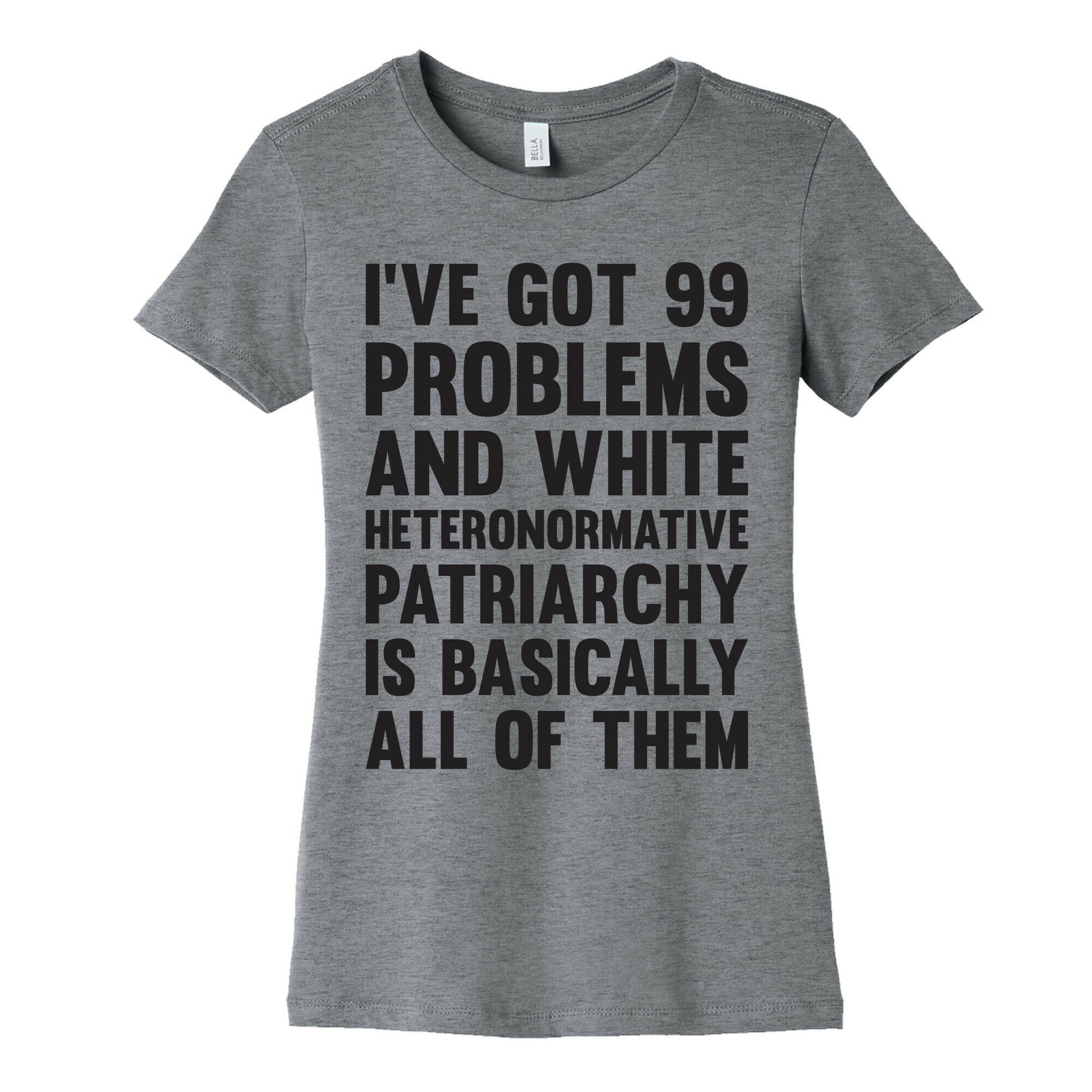 I've Got 99 Problems And White Heteronormative Patriarchy Is Basically All Of Them Women's Cotton Tee