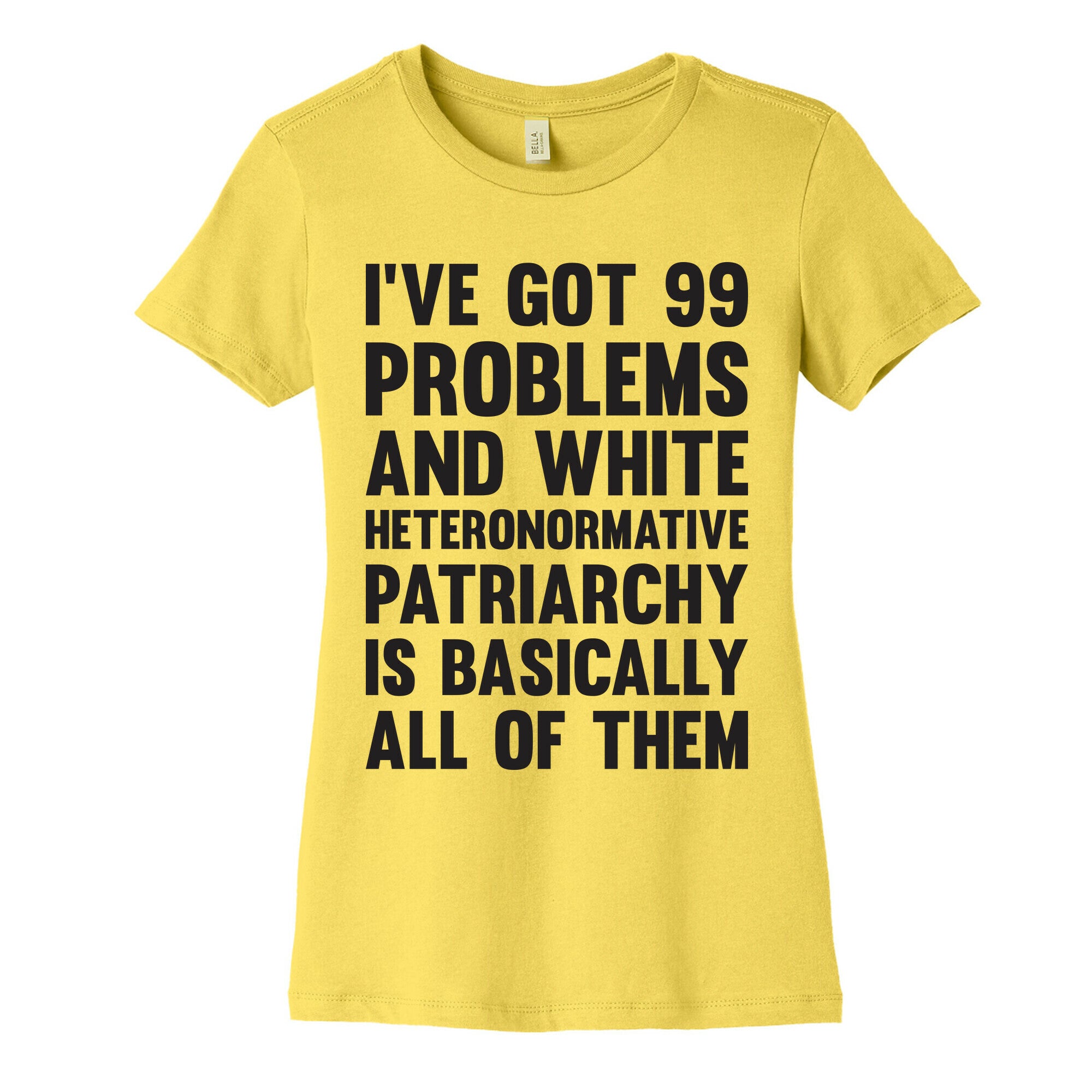 I've Got 99 Problems And White Heteronormative Patriarchy Is Basically All Of Them Women's Cotton Tee