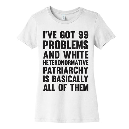 I've Got 99 Problems And White Heteronormative Patriarchy Is Basically All Of Them Women's Cotton Tee