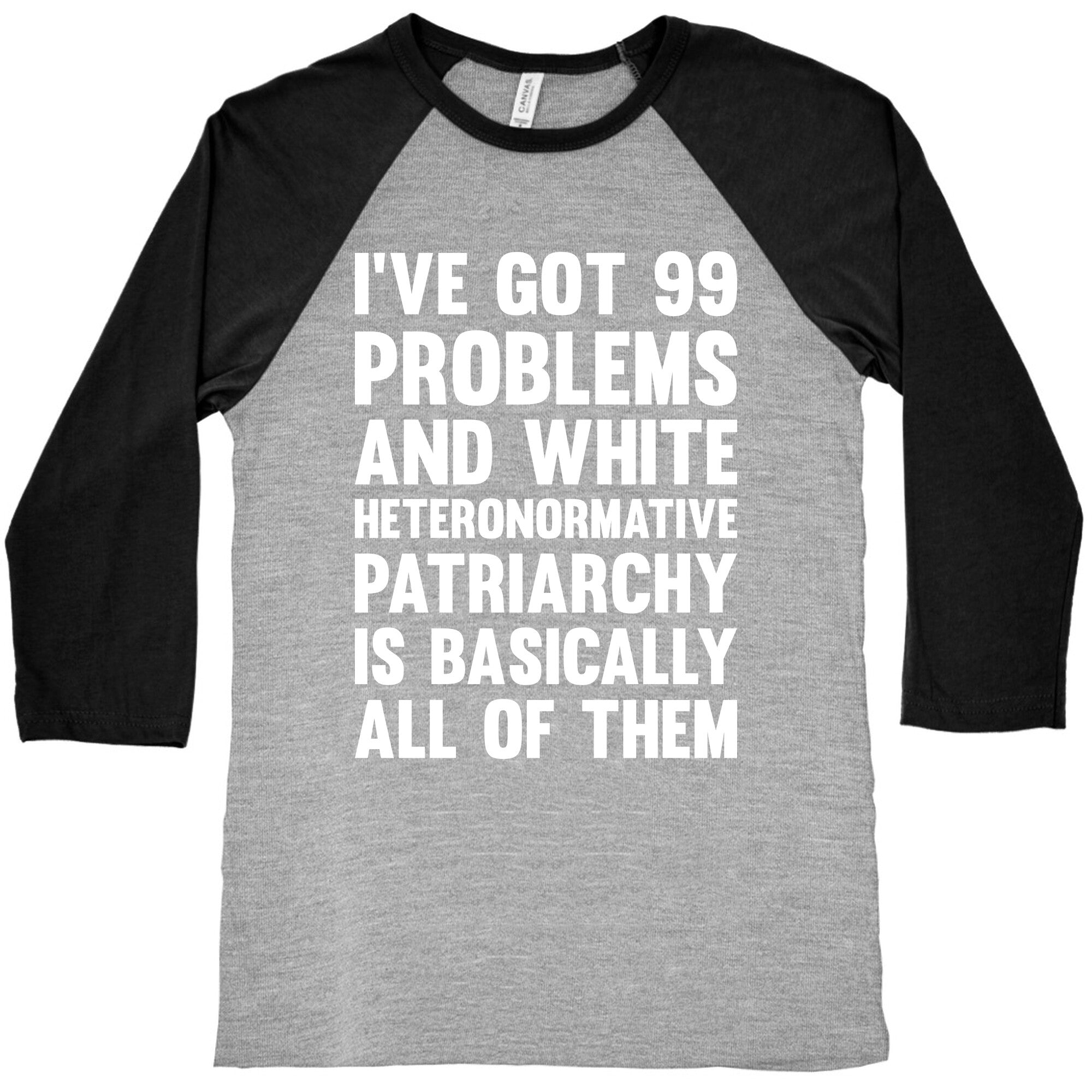 I've Got 99 Problems And White Heteronormative Patriarchy Is Basically All Of Them Baseball Tee