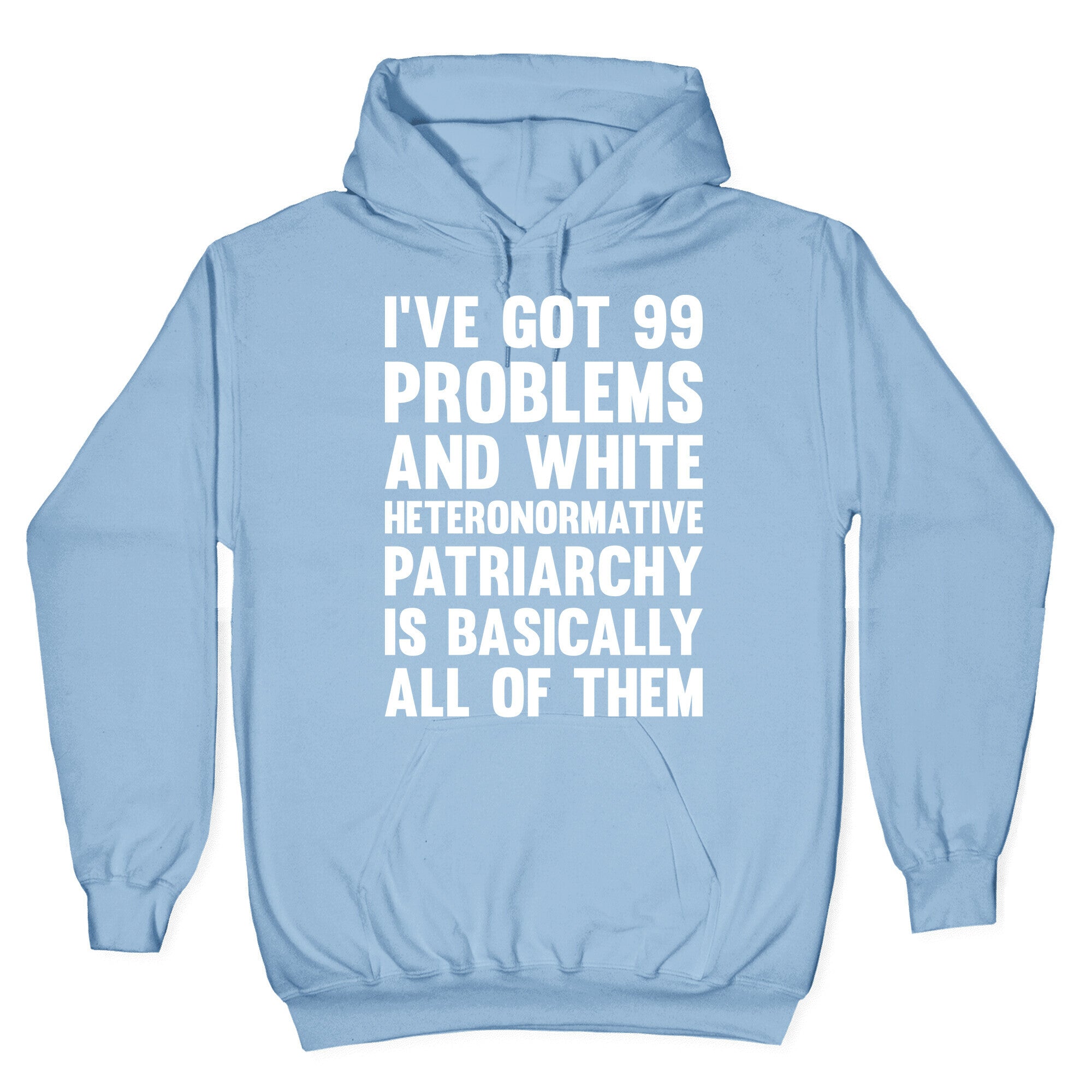 I've Got 99 Problems And White Heteronormative Patriarchy Is Basically All Of Them Hoodie