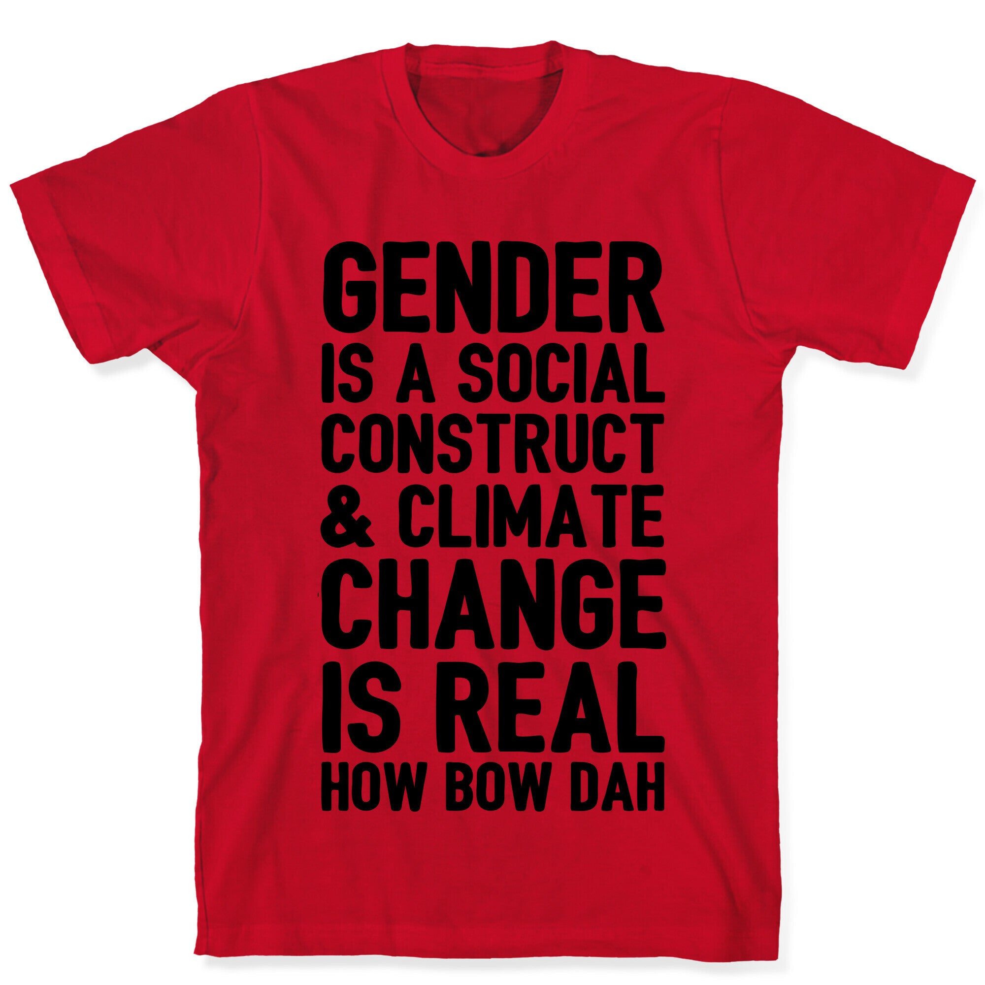 Gender Is A Social Construct & Climate Change Is Real How Bow Dah T-Shirt