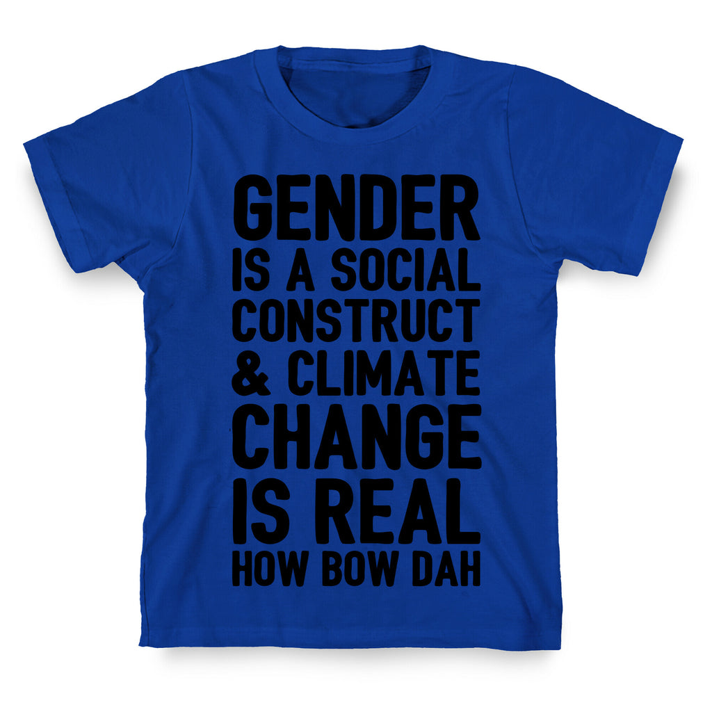 Gender Is A Social Construct & Climate Change Is Real How Bow Dah T-Shirt