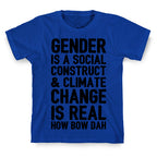 Gender Is A Social Construct & Climate Change Is Real How Bow Dah T-Shirt